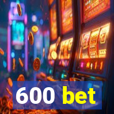 600 bet