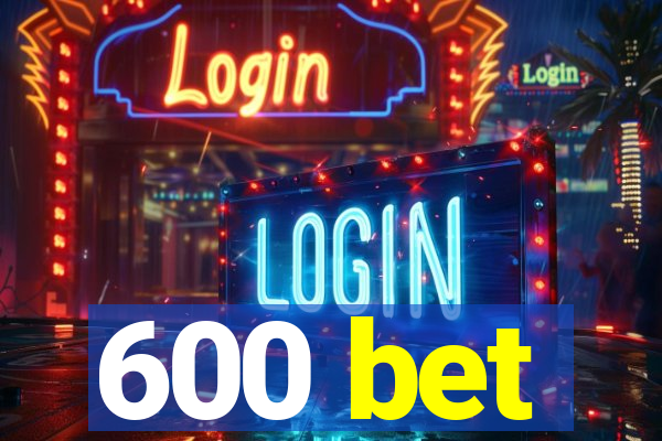 600 bet