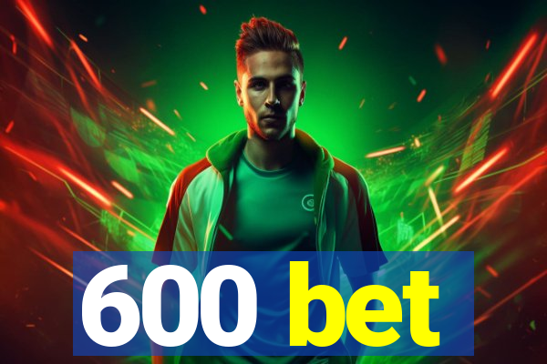 600 bet