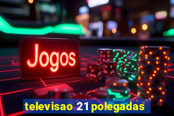 televisao 21 polegadas