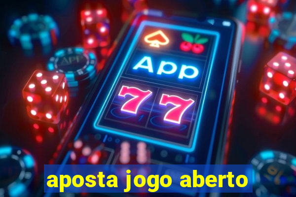 aposta jogo aberto