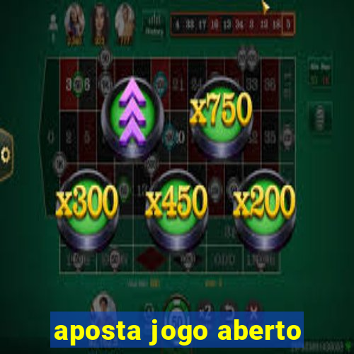 aposta jogo aberto