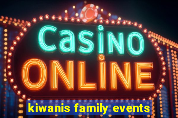 kiwanis family events