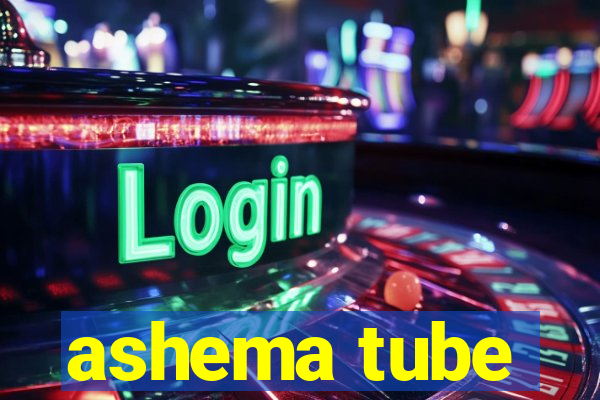 ashema tube