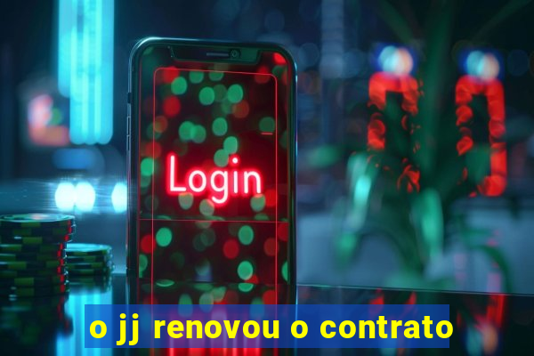 o jj renovou o contrato