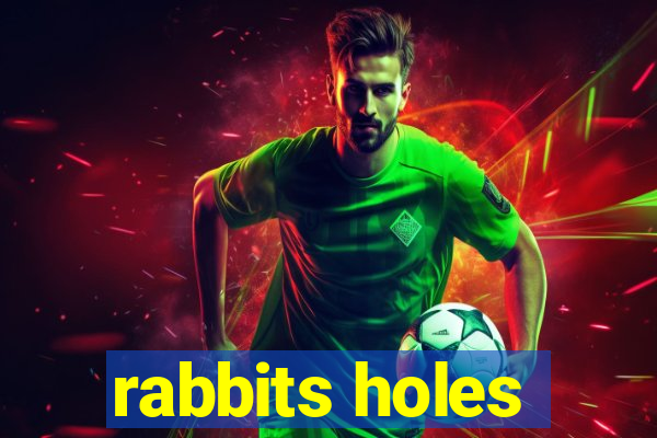 rabbits holes