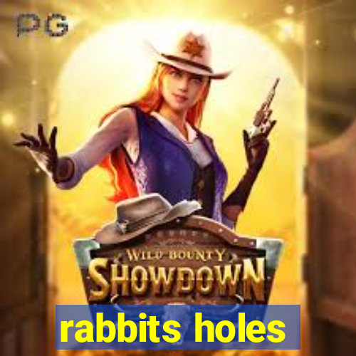 rabbits holes