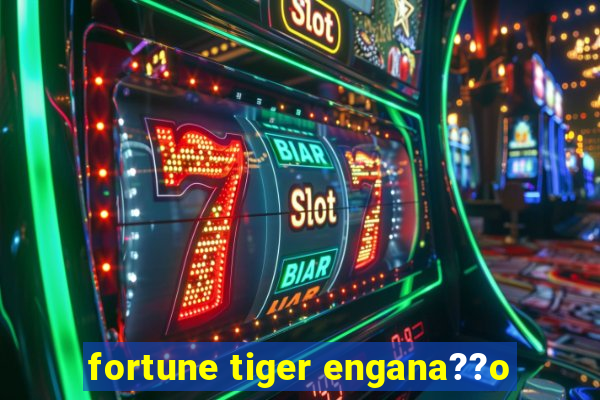 fortune tiger engana??o