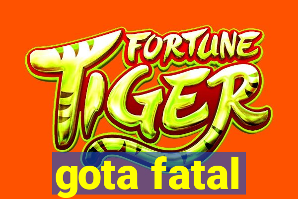 gota fatal