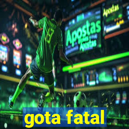 gota fatal