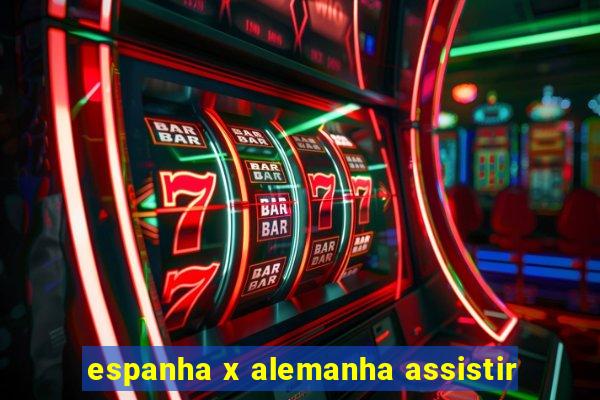 espanha x alemanha assistir