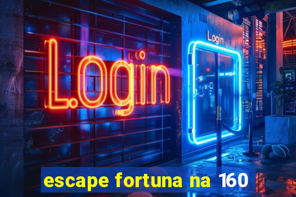 escape fortuna na 160