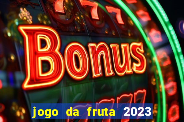 jogo da fruta 2023 paga mesmo