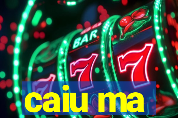 caiu ma