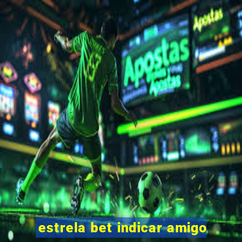 estrela bet indicar amigo