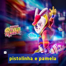 pistolinha e pamela