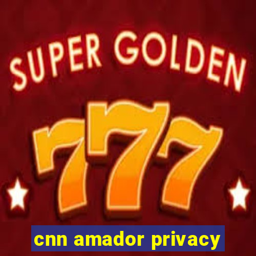 cnn amador privacy