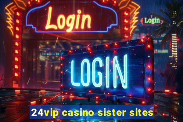 24vip casino sister sites