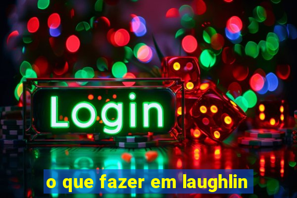 o que fazer em laughlin