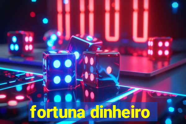 fortuna dinheiro