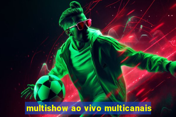 multishow ao vivo multicanais