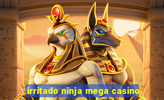 irritado ninja mega casino