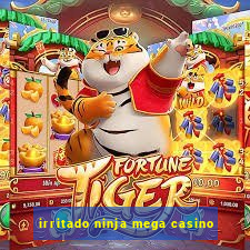 irritado ninja mega casino