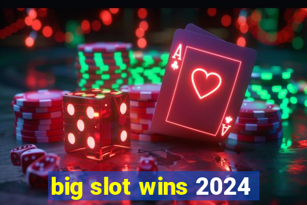 big slot wins 2024