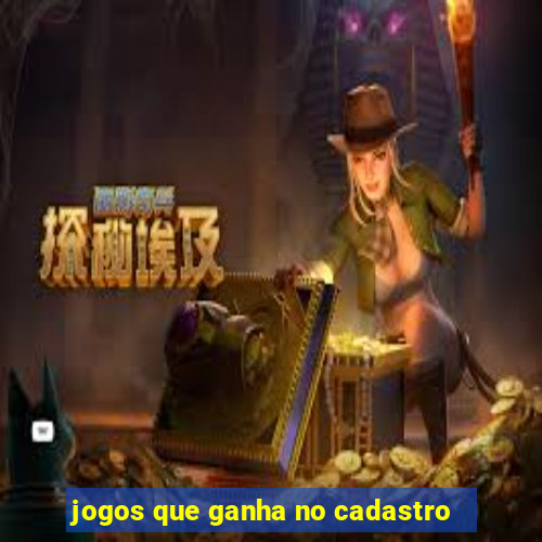 jogos que ganha no cadastro