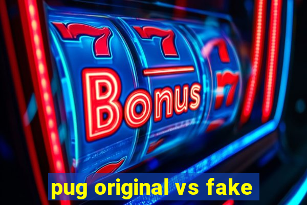 pug original vs fake