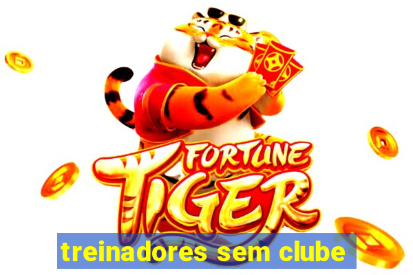 treinadores sem clube