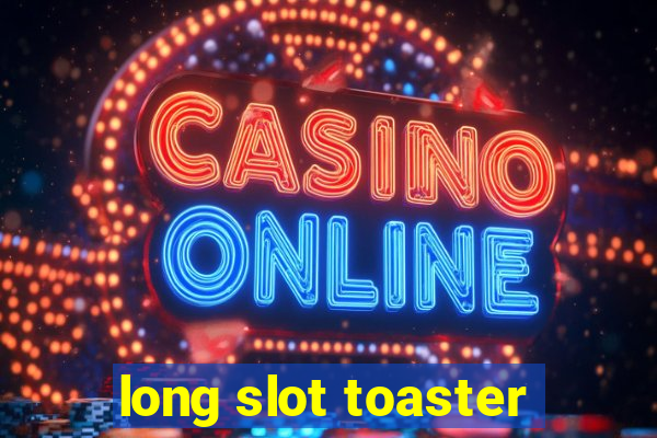 long slot toaster