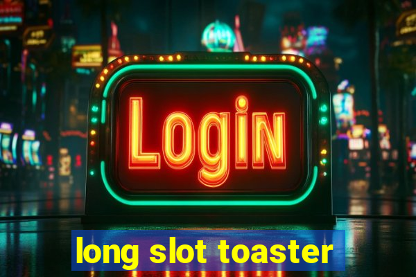 long slot toaster