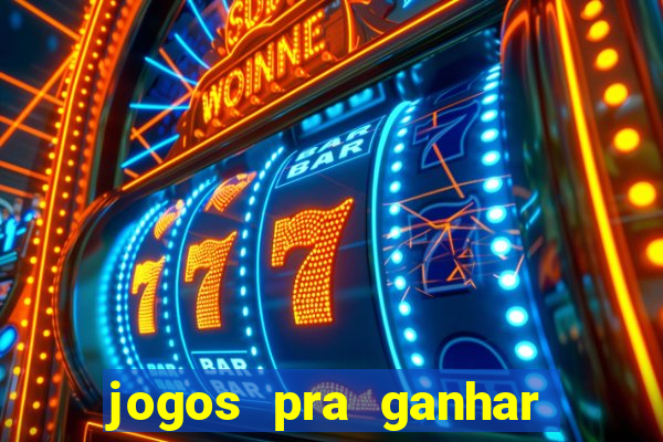 jogos pra ganhar dinheiro de verdade