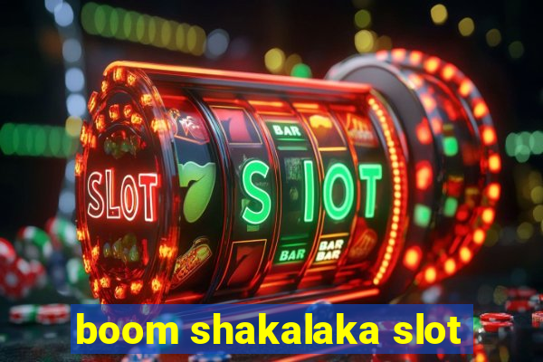 boom shakalaka slot