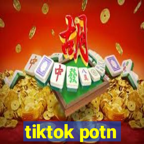 tiktok potn