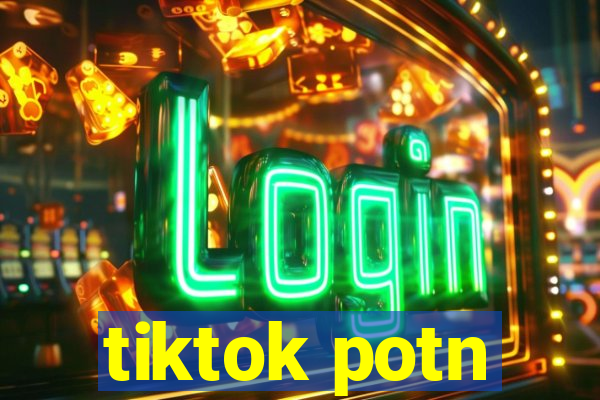 tiktok potn