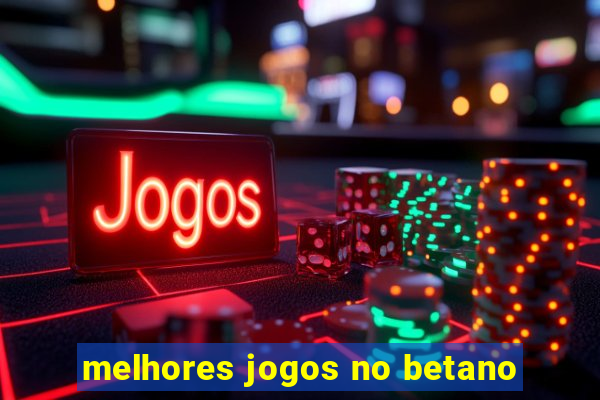 melhores jogos no betano