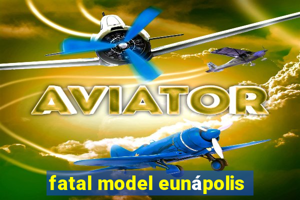 fatal model eunápolis