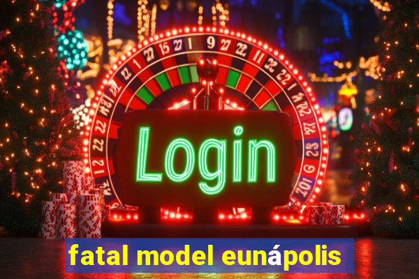 fatal model eunápolis