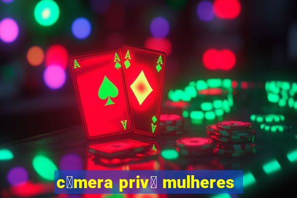 c芒mera priv锚 mulheres