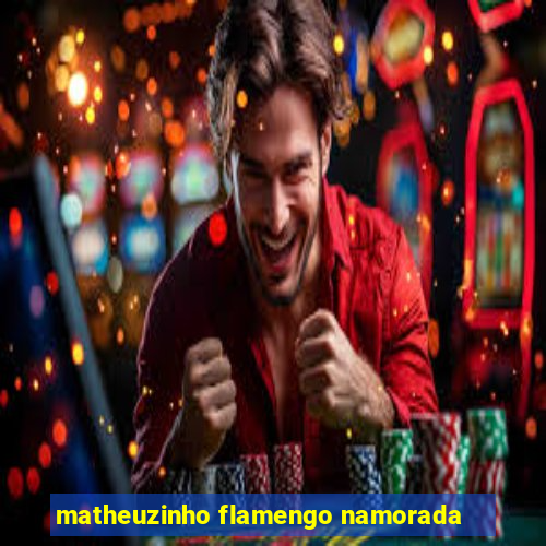 matheuzinho flamengo namorada