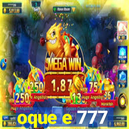 oque e 777