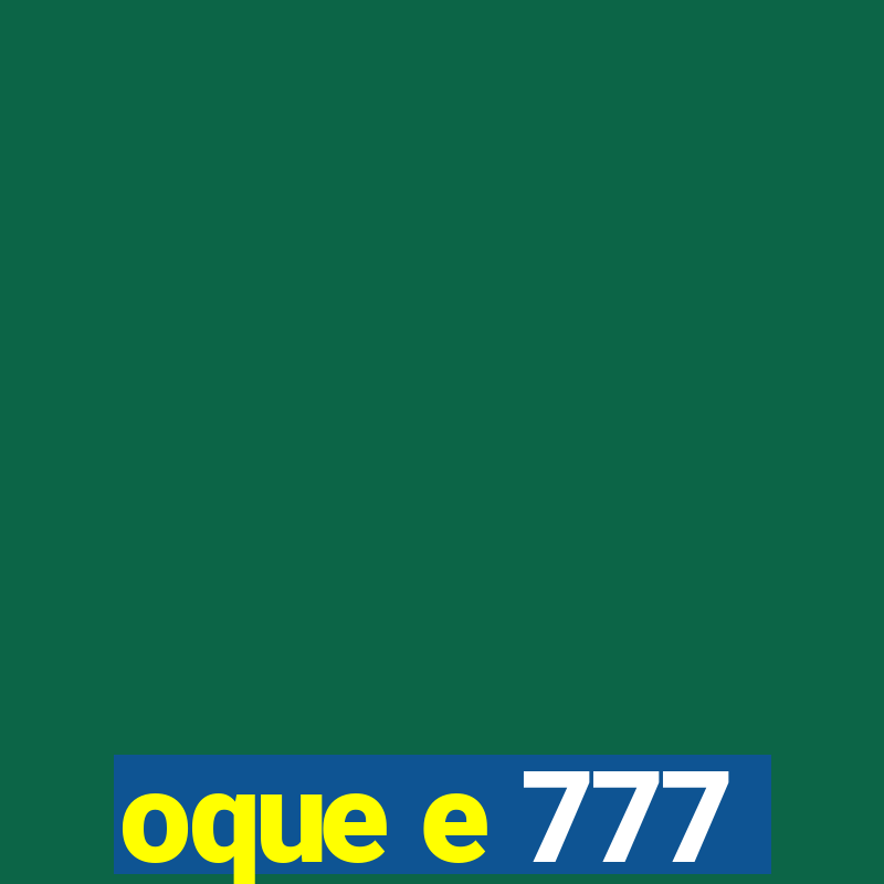 oque e 777