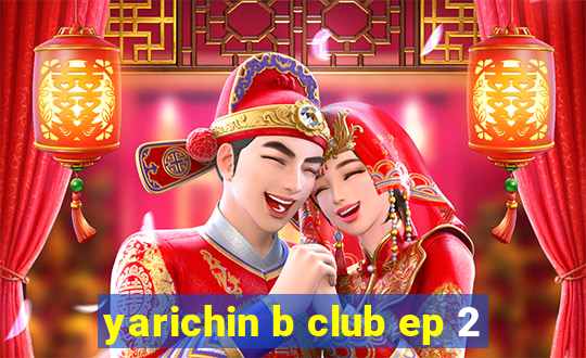 yarichin b club ep 2