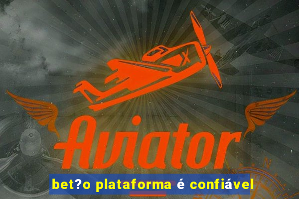 bet?o plataforma é confiável