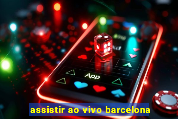 assistir ao vivo barcelona