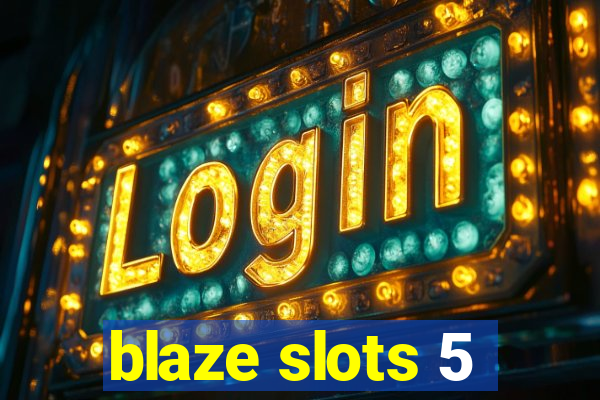 blaze slots 5