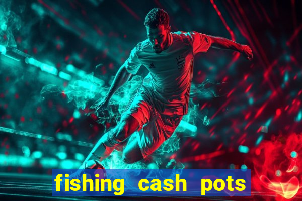 fishing cash pots slot free play