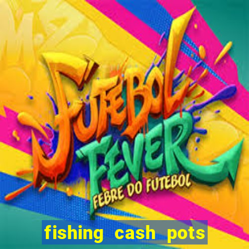 fishing cash pots slot free play